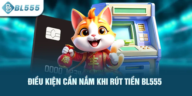 dieu-kien-can-nam-khi-rut-tien-bl555_17